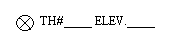 A circle symbol with a cross through it, followed by the text "TH#____ELEV.____". There are blank lines provided after both the abbreviation "TH#" and "ELEV." for handwritten or digital entry of data.